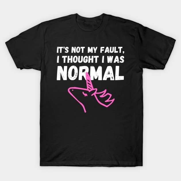 Unicorn Memes It's Not My Fault, I Thought I Was Normal T-Shirt by nathalieaynie
